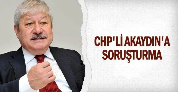 Mustafa Akaydın’a soruşturma