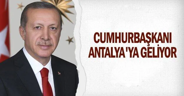 Cumhurbaşkanı Erdoğan Antalya’ya geliyor