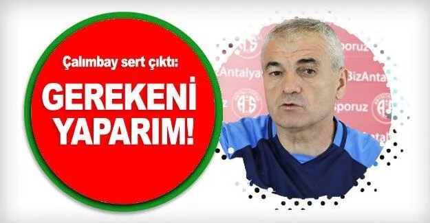 Rıza Çalımbay “Gerekeni yaparım”